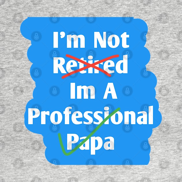 Im Not Retired Im A Professional Papa by BlackMeme94